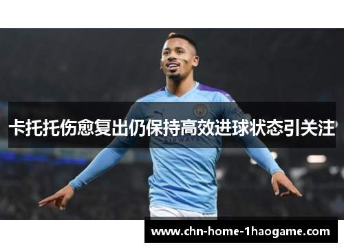 卡托托伤愈复出仍保持高效进球状态引关注