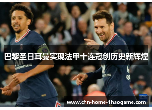 巴黎圣日耳曼实现法甲十连冠创历史新辉煌 巴黎圣日耳曼实现法甲十连冠创历史新辉煌