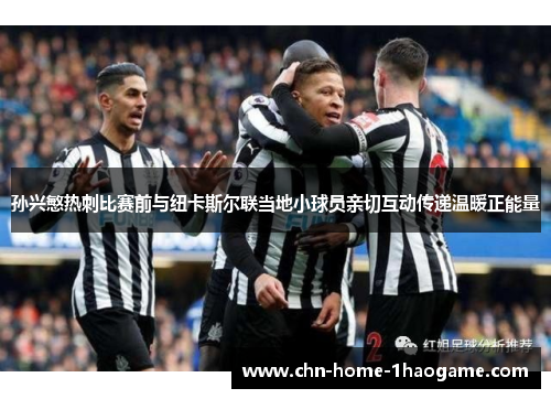 孙兴慜热刺比赛前与纽卡斯尔联当地小球员亲切互动传递温暖正能量