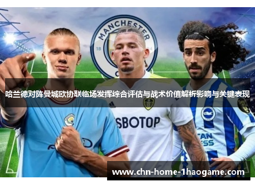 哈兰德对阵曼城欧协联临场发挥综合评估与战术价值解析影响与关键表现