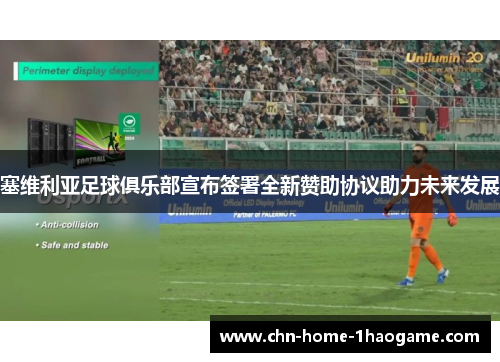 塞维利亚足球俱乐部宣布签署全新赞助协议助力未来发展