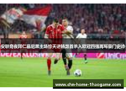 安联奇夜拜仁慕尼黑主场惊天逆转昂首杀入欧冠四强再写豪门史诗